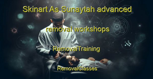 Skinart As Sunaytah advanced removal workshops | RemovalTraining | RemovalClasses | SkinartTraining-Egypt
