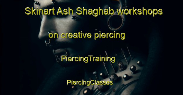 Skinart Ash Shaghab workshops on creative piercing | PiercingTraining | PiercingClasses | SkinartTraining-Egypt