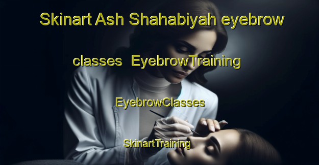 Skinart Ash Shahabiyah eyebrow classes | EyebrowTraining | EyebrowClasses | SkinartTraining-Egypt