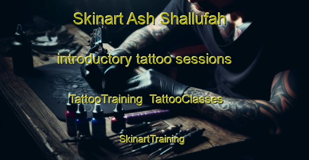 Skinart Ash Shallufah introductory tattoo sessions | TattooTraining | TattooClasses | SkinartTraining-Egypt