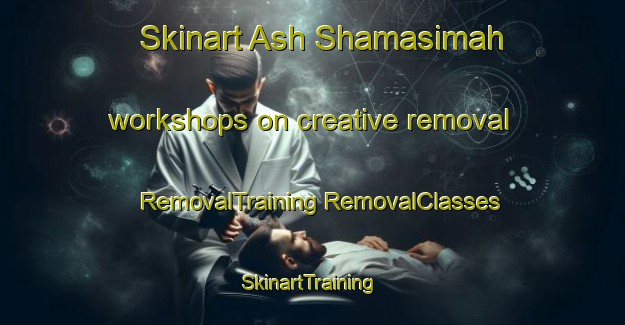 Skinart Ash Shamasimah workshops on creative removal | #RemovalTraining #RemovalClasses #SkinartTraining-Egypt