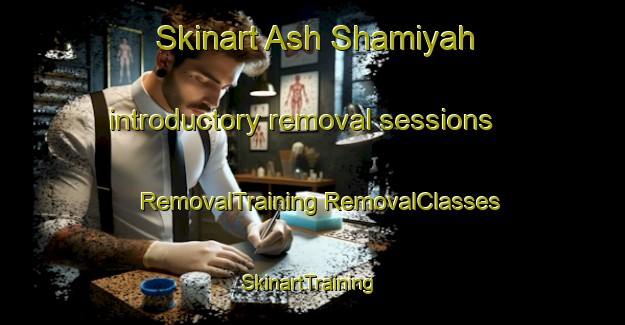 Skinart Ash Shamiyah introductory removal sessions | #RemovalTraining #RemovalClasses #SkinartTraining-Egypt