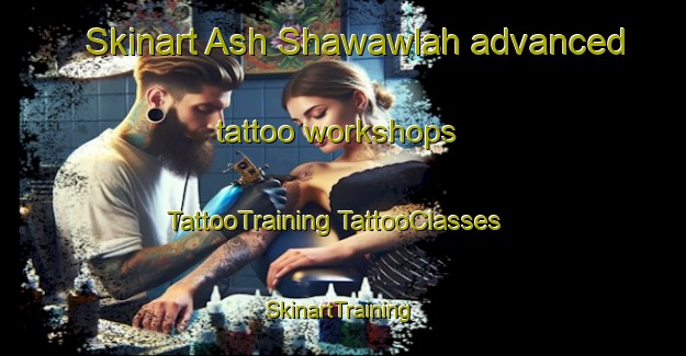 Skinart Ash Shawawlah advanced tattoo workshops | #TattooTraining #TattooClasses #SkinartTraining-Egypt