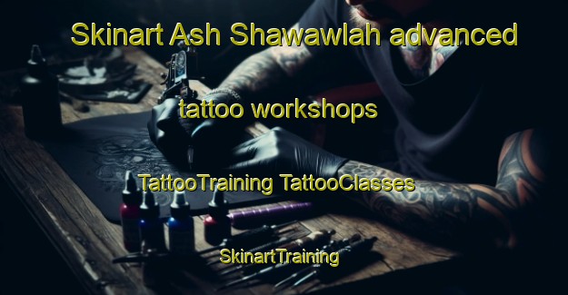 Skinart Ash Shawawlah advanced tattoo workshops | #TattooTraining #TattooClasses #SkinartTraining-Egypt