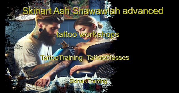 Skinart Ash Shawawlah advanced tattoo workshops | TattooTraining | TattooClasses | SkinartTraining-Egypt