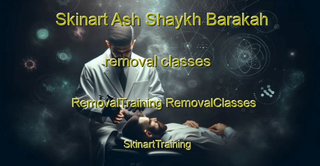 Skinart Ash Shaykh Barakah removal classes | #RemovalTraining #RemovalClasses #SkinartTraining-Egypt