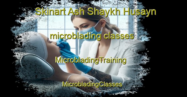 Skinart Ash Shaykh Husayn microblading classes | MicrobladingTraining | MicrobladingClasses | SkinartTraining-Egypt