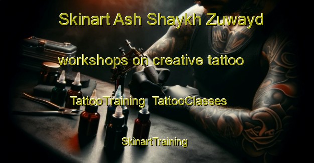 Skinart Ash Shaykh Zuwayd workshops on creative tattoo | TattooTraining | TattooClasses | SkinartTraining-Egypt