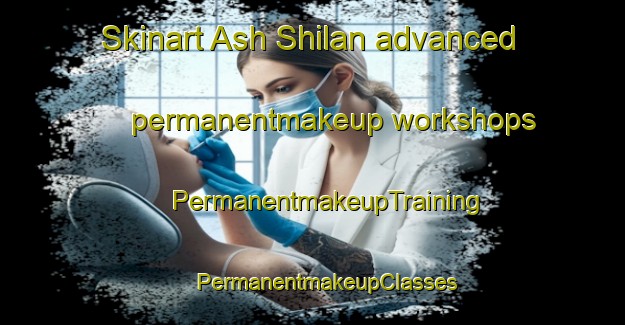 Skinart Ash Shilan advanced permanentmakeup workshops | #PermanentmakeupTraining #PermanentmakeupClasses #SkinartTraining-Egypt