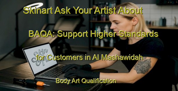 Skinart Ask Your Artist About BAQA: Support Higher Standards for Customers in Al Mashawidah | Body Art Qualification Authority | BAQA-Egypt