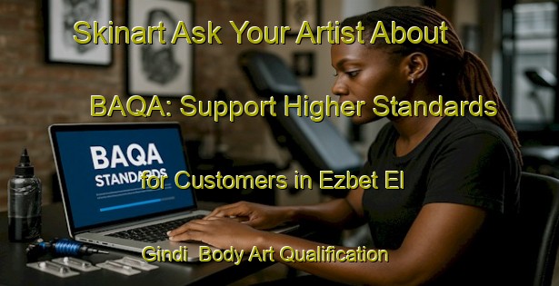 Skinart Ask Your Artist About BAQA: Support Higher Standards for Customers in Ezbet El Gindi | Body Art Qualification Authority | BAQA-Egypt