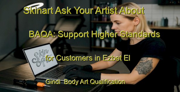 Skinart Ask Your Artist About BAQA: Support Higher Standards for Customers in Ezbet El Gindi | Body Art Qualification Authority | BAQA-Egypt
