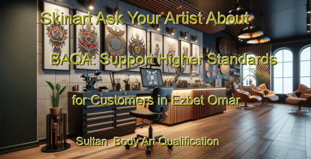 Skinart Ask Your Artist About BAQA: Support Higher Standards for Customers in Ezbet Omar Sultan | Body Art Qualification Authority | BAQA-Egypt
