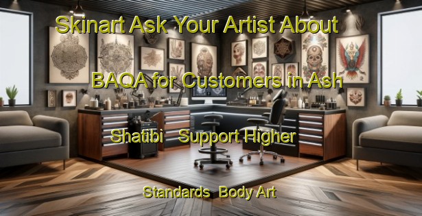Skinart Ask Your Artist About BAQA for Customers in Ash Shatibi - Support Higher Standards | Body Art Qualification Authority | BAQA-Egypt