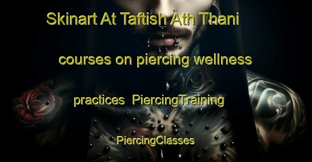 Skinart At Taftish Ath Thani courses on piercing wellness practices | #PiercingTraining #PiercingClasses #SkinartTraining-Egypt