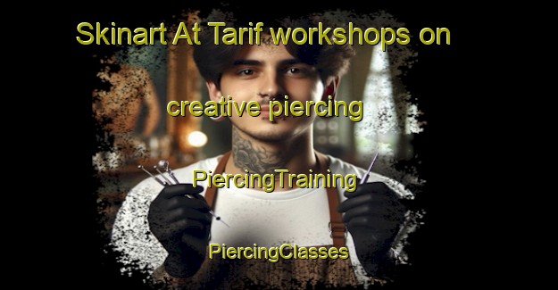 Skinart At Tarif workshops on creative piercing | #PiercingTraining #PiercingClasses #SkinartTraining-Egypt