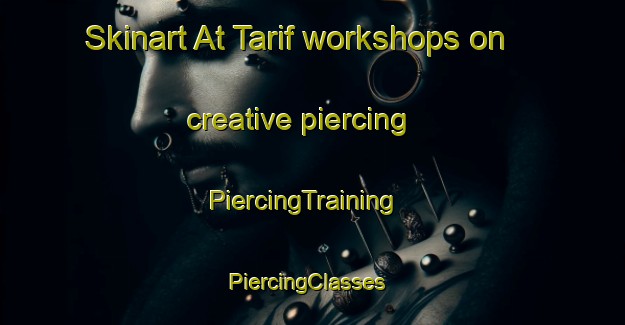 Skinart At Tarif workshops on creative piercing | PiercingTraining | PiercingClasses | SkinartTraining-Egypt