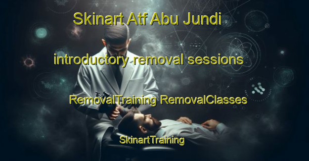 Skinart Atf Abu Jundi introductory removal sessions | #RemovalTraining #RemovalClasses #SkinartTraining-Egypt