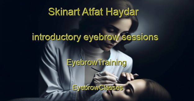 Skinart Atfat Haydar introductory eyebrow sessions | EyebrowTraining | EyebrowClasses | SkinartTraining-Egypt