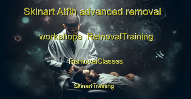 Skinart Atfih advanced removal workshops | RemovalTraining | RemovalClasses | SkinartTraining-Egypt