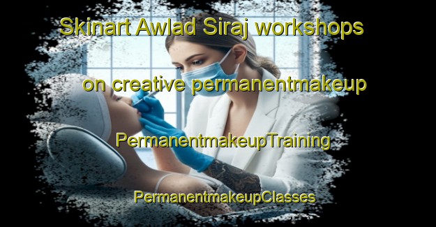 Skinart Awlad Siraj workshops on creative permanentmakeup | PermanentmakeupTraining | PermanentmakeupClasses | SkinartTraining-Egypt