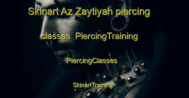 Skinart Az Zaytiyah piercing classes | PiercingTraining | PiercingClasses | SkinartTraining-Egypt