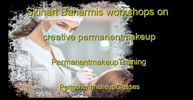 Skinart Baharmis workshops on creative permanentmakeup | PermanentmakeupTraining | PermanentmakeupClasses | SkinartTraining-Egypt