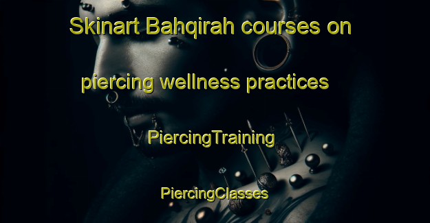 Skinart Bahqirah courses on piercing wellness practices | #PiercingTraining #PiercingClasses #SkinartTraining-Egypt