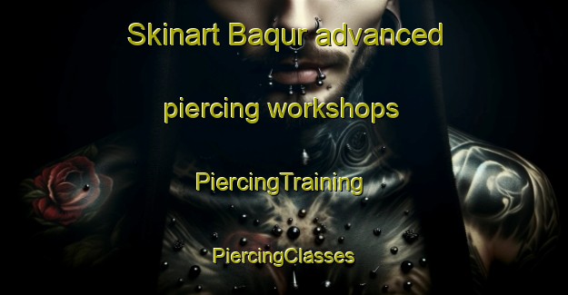 Skinart Baqur advanced piercing workshops | #PiercingTraining #PiercingClasses #SkinartTraining-Egypt