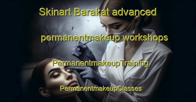 Skinart Barakat advanced permanentmakeup workshops | PermanentmakeupTraining | PermanentmakeupClasses | SkinartTraining-Egypt