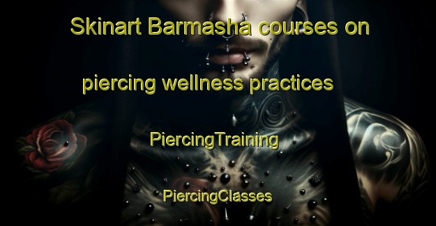 Skinart Barmasha courses on piercing wellness practices | #PiercingTraining #PiercingClasses #SkinartTraining-Egypt