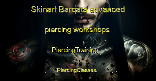 Skinart Barqata advanced piercing workshops | PiercingTraining | PiercingClasses | SkinartTraining-Egypt