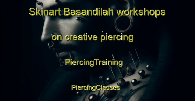 Skinart Basandilah workshops on creative piercing | PiercingTraining | PiercingClasses | SkinartTraining-Egypt