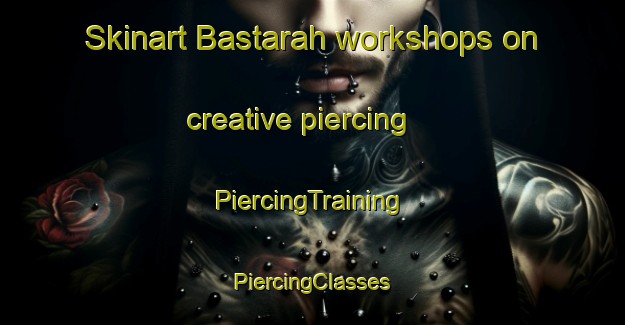 Skinart Bastarah workshops on creative piercing | #PiercingTraining #PiercingClasses #SkinartTraining-Egypt