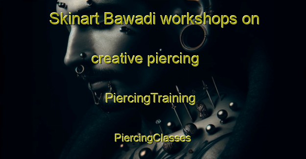 Skinart Bawadi workshops on creative piercing | #PiercingTraining #PiercingClasses #SkinartTraining-Egypt