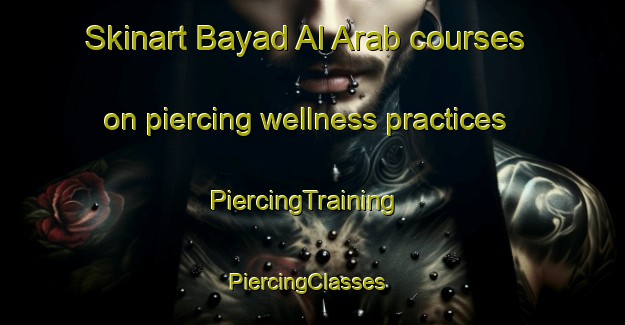 Skinart Bayad Al Arab courses on piercing wellness practices | PiercingTraining | PiercingClasses | SkinartTraining-Egypt