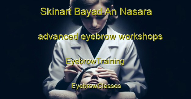 Skinart Bayad An Nasara advanced eyebrow workshops | EyebrowTraining | EyebrowClasses | SkinartTraining-Egypt