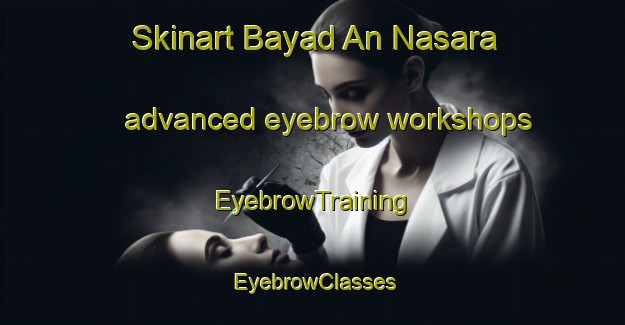 Skinart Bayad An Nasara advanced eyebrow workshops | EyebrowTraining | EyebrowClasses | SkinartTraining-Egypt