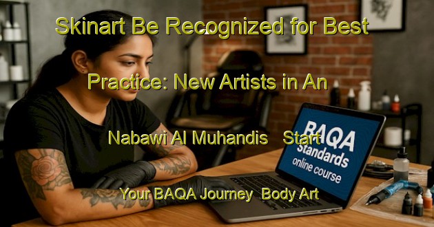 Skinart Be Recognized for Best Practice: New Artists in An Nabawi Al Muhandis - Start Your BAQA Journey | Body Art Qualification Authority | BAQA-Egypt