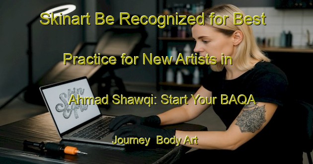 Skinart Be Recognized for Best Practice for New Artists in Ahmad Shawqi: Start Your BAQA Journey | Body Art Qualification Authority | BAQA-Egypt