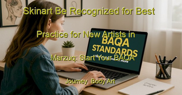 Skinart Be Recognized for Best Practice for New Artists in Marzuq: Start Your BAQA Journey | Body Art Qualification Authority | BAQA-Egypt