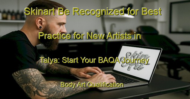 Skinart Be Recognized for Best Practice for New Artists in Talya: Start Your BAQA Journey | Body Art Qualification Authority | BAQA-Egypt