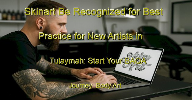 Skinart Be Recognized for Best Practice for New Artists in Tulaymah: Start Your BAQA Journey | Body Art Qualification Authority | BAQA-Egypt