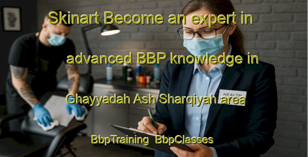 Skinart Become an expert in advanced BBP knowledge in Ghayyadah Ash Sharqiyah area | BbpTraining | BbpClasses | SkinartTraining-Egypt