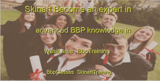 Skinart Become an expert in advanced BBP knowledge in Wasit area | BbpTraining | BbpClasses | SkinartTraining-Egypt