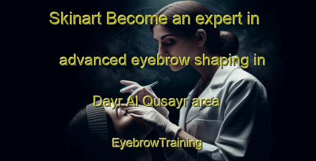 Skinart Become an expert in advanced eyebrow shaping in Dayr Al Qusayr area | EyebrowTraining | EyebrowClasses | SkinartTraining-Egypt