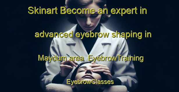 Skinart Become an expert in advanced eyebrow shaping in Maydum area | EyebrowTraining | EyebrowClasses | SkinartTraining-Egypt