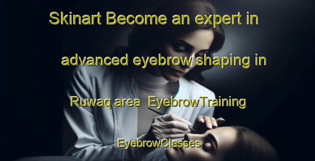 Skinart Become an expert in advanced eyebrow shaping in Ruwaq area | EyebrowTraining | EyebrowClasses | SkinartTraining-Egypt