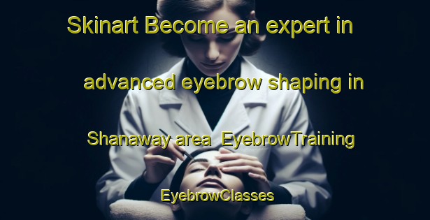Skinart Become an expert in advanced eyebrow shaping in Shanaway area | EyebrowTraining | EyebrowClasses | SkinartTraining-Egypt