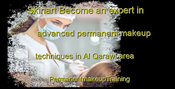 Skinart Become an expert in advanced permanent makeup techniques in Al Qarawi area | PermanentmakeupTraining | PermanentmakeupClasses | SkinartTraining-Egypt